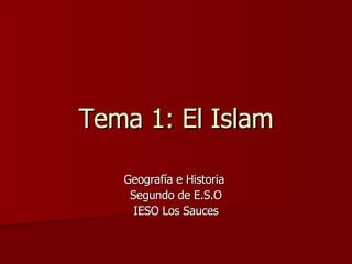 Tema 1: El Islam Geografía e Historia  Segundo de E.S.O IESO Los Sauces 