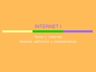 INTERNET I Tema 1: Internet Historia, definición y características 