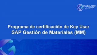 Programa de certificación de Key User
SAP Gestión de Materiales (MM)
 