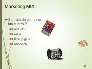 Marketing MIX
Se trata de combinar
las cuatro P.
Producto
Precio
Place (lugar)
Promoción.
22
 