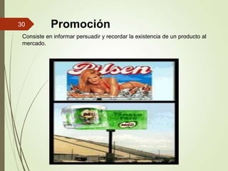 Promoción
Consiste en informar persuadir y recordar la existencia de un producto al
mercado.
30
 
