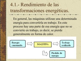 4.1.- Rendimiento de las transformaciones energéticas. <ul><li>En general, las m á quinas utilizan una determinada energía...