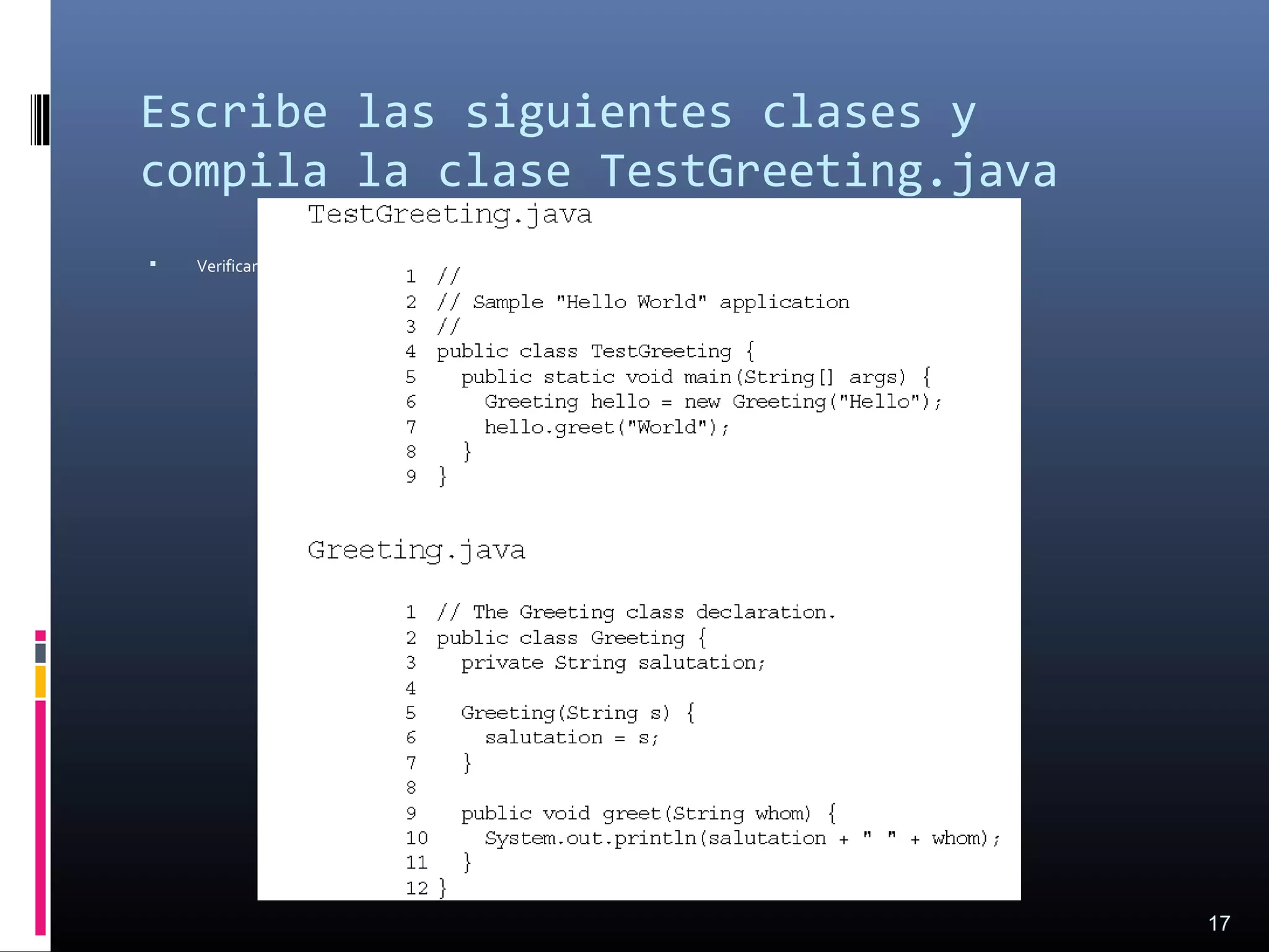 Escribe las siguientes clases y
compila la clase TestGreeting.java
 Verificar otro ejemplo con SL-275, pag 52 – tema 1-8)
17
 