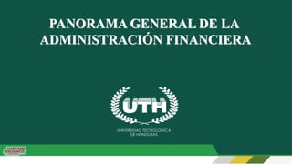 PANORAMA GENERAL DE LA
ADMINISTRACIÓN FINANCIERA
 