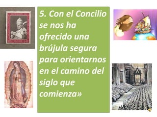 5. Con el Concilio
se nos ha
ofrecido una
brújula segura
para orientarnos
en el camino del
siglo que
comienza»
 