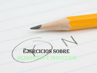 EJERCICIOS SOBRE  DEDUCCIÓN E INDUCCIÓN 