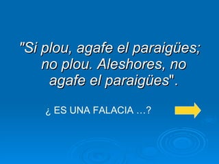 "Si plou, agafe el paraigües; no plou. Aleshores, no agafe el paraigües ". ¿ ES UNA FALACIA …? 
