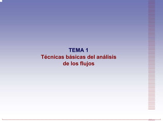 Física y Mecánica de las Construcciones
ETSAM
TEMA 1
Técnicas básicas del análisis
de los flujos
 