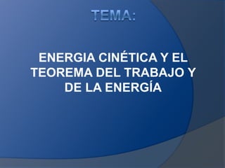 TEMA: ENERGIA CINÉTICA Y EL TEOREMA DEL TRABAJO Y DE LA ENERGÍA 