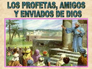 LOS PROFETAS, AMIGOS Y ENVIADOS DE DIOS 