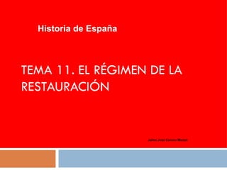 TEMA 11.  EL RÉGIMEN DE LA RESTAURACIÓN Historia de España Jaime José Corona Marzol 