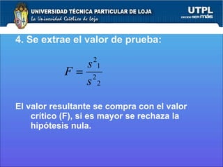 4. Se extrae el valor de prueba: El valor resultante se compra con el valor crítico (F), si es mayor se rechaza la hipótesis nula. 