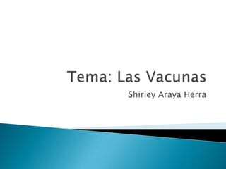 Tema: Las Vacunas Shirley Araya Herra 