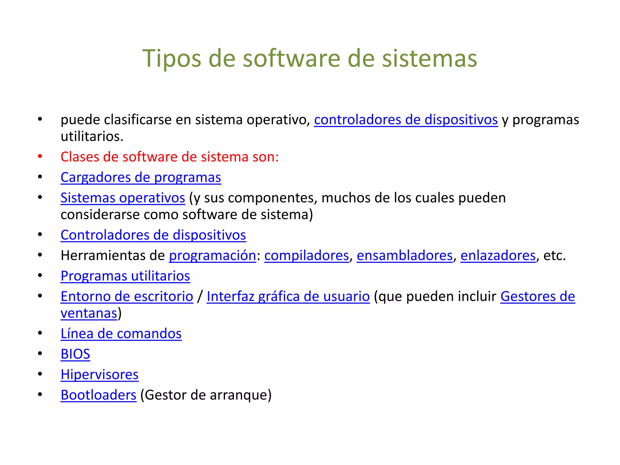 Tipos de software de sistemaspuede clasificarse en sistema operativo, controladores de dispositivos y programas utilitarios.Clases de software de sistema son:Cargadores de programas