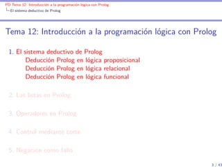 PD Tema 12: Introducción a la programación lógica con Prolog
  El sistema deductivo de Prolog




Tema 12: Introducción a ...