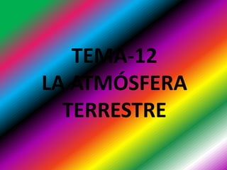 TEMA-12
LA ATMÓSFERA
TERRESTRE
 