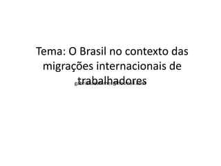 Tema: O Brasil no contexto das
 migrações internacionais de
        trabalhadores
       gabrielsteammer@hotmail.com
 