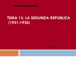 TEMA 13.  LA SEGUNDA REPÚBLICA  (1931-1936) Historia de España Jaime Corona 