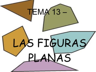 TEMA 13 –  LAS FIGURAS PLANAS 