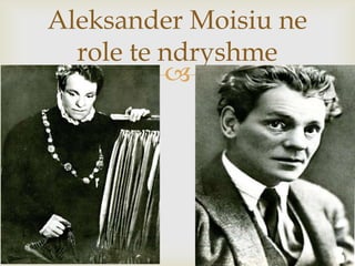 Aleksander Moisiu ne
  role te ndryshme
          
 