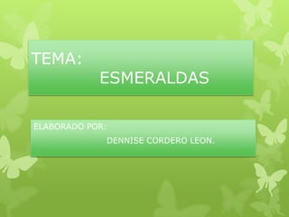 TEMA:
ESMERALDAS
ELABORADO POR:
DENNISE CORDERO LEON.
 