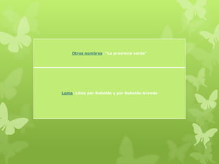 Otros nombres: "La provincia verde"
Lema: Libre por Rebelde y por Rebelde Grande
 