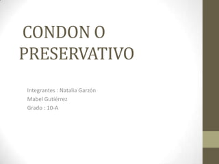 CONDON O
PRESERVATIVO
Integrantes : Natalia Garzón
Mabel Gutiérrez
Grado : 10-A

 
