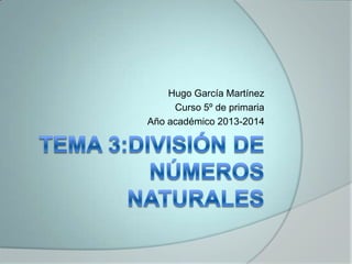 Hugo García Martínez
Curso 5º de primaria
Año académico 2013-2014

 