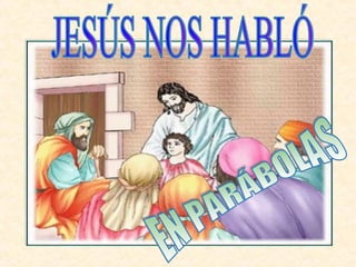 EN PARÁBOLAS JESÚS NOS HABLÓ 