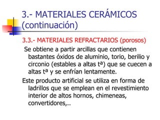 3.- MATERIALES CERÁMICOS (continuación) <ul><li>3.3.- MATERIALES REFRACTARIOS (porosos) </li></ul><ul><li>Se obtiene a par...