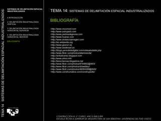 SISTEMAS DE DELIMITACIÓN ESPACIAL INDUSTRIALIZADOS INTRODUCCIÓN 2. DELIMITACIÓN INDUSTRIALIZADA VERTICAL 3. DELIMITACIÓN INDUSTRIALIZADA HORIZONTAL SUPERIOR 4. DELIMITACIÓN INDUSTRIALIZADA HORIZONTAL INFERIOR BIBLIOGRAFÍA TEMA 14:  SISTEMAS DE DELIMITACIÓN ESPACIAL INDUSTRIALIZADOS   BIBLIOGRAFÍA http://www.movinord.com http://www.extrujado.com http://www.pedresdegirona.com http://www.huaraz.com http://www.andaluciaimagen.com  http://es.wikipedia.org http://www.gesnor.es http://www.aisdenasl.es http://blogs.periodistadigital.com/vidasaludable.php  http://www.flickr.com/photos/ellamiranda/ http://aritzalvarez.blogspot.com http://www.ahiva.info http://lanocherosa.blogadora.net  http://www.flickr.com/photos/8744852@N03/ http://www.flickr.com/photos/strawbleu/  http://www.flickr.com/photos/46064269@N00/ http://www.construmatica.com/construpedia/  TEMA 14  SISTEMAS DE DELIMITACIÓN ESPACIAL INDUSTRIALIZADOS CONSTRUCCIÓN III. 5.º CURSO. AÑO 2.008-2.009  ESCUELA TÉCNICA SUPERIOR DE ARQUITECTURA DE SAN SEBASTIAN. UNIVERSIDAD DEL PAÍS VASCO 