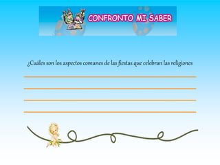 ¿Cuáles son los aspectos comunes de las fiestas que celebran las religiones
____________________________
____________________________
____________________________
____________________________
 
