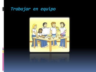 Trabajar en equipo 
 