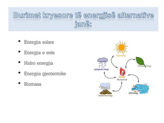 • Energjia solare
• Energjia e erës
• Hidro energjia
• Energjia gjeotermike
• Biomasa
 