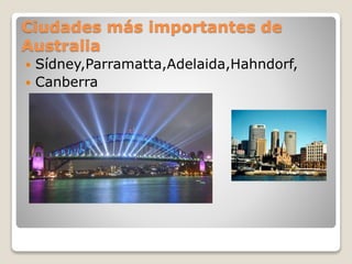 Ciudades más importantes de
Australia
 Sídney,Parramatta,Adelaida,Hahndorf,
 Canberra
 