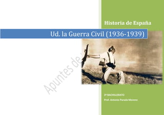 Historia de España
2º BACHILLERATO
Prof. Antonio Parada Moreno
Ud. la Guerra Civil (1936-1939)
 
