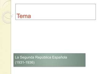 Tema
La Segunda República Española
(1931-1936)
 