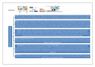 CONTENIDOREDESSOCIALESEDUCATIVAS
Brainly: estáespecializadaenel ámbitodel aprendizajesocial yeLearning,yaque se basa enel intercambiode conocimientose ideas yenlaayuda
mutua.Se dirige a alumnadode todoslosniveles,incluyendolosniñosescolarizadosencasa,asícomo a padresy profesorado.Puedenconsultarse
laspreguntassegúnlasmaterias(Biología,Geografía,Historia,Arte,CienciasSociales…) yestádisponibleenvariosidiomas.Hayque registrarse.
Docsity: buscar, consultarodescargar contenidosque compartenotrosestudiantes.Asíesesta redsocial educativaque permite consultarapuntes,
noticias,vídeosdidácticos…relacionadosconlabiología,laquímica,el derecho,lahistoria,losidiomas,lasmatemáticas olapsicología,entre otras
materias.Paralosalumnosuniversitariosesunainteresante fuentede consulta, destacandoel áreade Blogsenel que se escribenartículos sobre
lasdiferentescarreras.Tambiénpermiteintercambiaropiniones,resolverdudasorecibirnotificacionescuandootrousuarioconsultaloscontenidos
que hemos subido.Losalumnosconunaparticipaciónmásactivavan acumulandopuntos,loque daacceso a losdiferentesopciones de lapágina.
Edmodo: En 2008, NicBorg y Jeff O’Harafundaronestaplataformaeducativaque funcionacomounaredsocial y enla que puedenparticipar
docentes,familiasyalumnos.Permite creargruposcerradosyprivados,enviartrabajos, compartirenlacesydocumentos,adjuntarficheros…
Tambiénexiste laopciónde que losdocentesinvitenalosalumnosaparticiparendebatesenlínea,paralo cual es necesari oregistrarseconun
nombre de usuarioy contraseña.El docente,enEdmodo,esel únicoque puede crearlosgruposy administrarlos,mientrasque losestudiantes(y
tambiénsusfamilias)necesitanconocerel códigode accesoaestosgrupospara consultarloscontenidosque se suben.
Eduredes:RedesSocialesEducativas: “Lugar de intercambiode experienciasenlaadministraciónde redessocialeseducativas,usodocentede las
redes,posibilidadesytodoloque implicael usode lasredessocialesconfineseducativosyrelacionadosconlaeducación”.Asídefinenloscreadores
de Eduredes(JuanJosé de Haro y J.CarlosLópez) este espacioweb,dirigidoaaquellosusuariosque quierensacarlamáximautilidadaeste tipode
páginasy compartirsusvivencias.
The Capsuled:esuna de las másrecientesyha sidodesarrolladapor tekmanBooks).Su objetivoesconvertirse enunpuntode encuentrode
docentes, escuelas, familiasytodasaquellaspersonasinteresadasenel mundode laeducación.Sususuariospuedeninteractuar,generary
compartircontenidosypropuestaseducativasde formaabiertayfácil.Y esque la interacciónesuncomponente muyimportantede estapropuesta,
así como loselementosvisualesde que dispone:suinterfaz,porejemplo,estáorganizadacomotimeline ypermitevervarios contenidosalavezy
publicarpost,comentarlososeguiraotros usuarios.Cadapublicaciónse etiqueta conuncolordistinto,segúnse dirige aescuelas,familiasoatodos
lospúblicos
RedAlumnos:esuna plataformade formaciónque pone encontactoa docentesyalumnado,de formaque el profesorpuede impartircursoson line
y apoyar susclasespresenciales.Tambiénpuede serinstaladaenuncentrode enseñanzaycontar con aulasvirtuales,exámenesonline,edublogs,
chats… Tiene serviciosgratuitosyde pago.
 