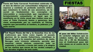 Fiesta del Taita Carnaval: Festividad celebrada en
el mes de febrero por comunidades indígenas que
expresa y contiene un profundo sustrato mítico
que rememora la lucha de sus ancestros, en lo
social se fundamentan los conceptos de
intercambio y reciprocidad, que reproducen el
fortalecimiento comunitario, al igual que se
manifiesta en la visita anual que realiza casa por
casa el Taita Carnaval, bueno y generoso, que
viene acompañado por su contrario el Yarcay,
espíritu que personifica el hambre, la pobreza y la
mala suerte.
Inti Raymi Fiesta del Sol y la Cosecha: Una de las
tradiciones que tiene como legado el pasado
glorioso de la nación Cañari-Inca, constituye la
fiesta del sol y la cosecha del solsticio de Junio.
Recoger esta vivencia milenaria, permite que
nuestras raíces étnicas conserven todo su
esplendor y colorido a través del canto y la alegría
de los vientos que nacen de los verdes campos y
los dorados trigales de este suelo.
El pase del Niño: Celebración
de carácter religioso que se
celebra todos los años los
días 24 y 25 de Diciembre,
con el tradicional pase del
niño Jesús en el centro de la
ciudad.
FIESTAS
 
