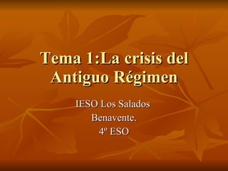 Tema 1:La crisis del Antiguo Régimen IESO Los Salados  Benavente. 4º ESO 