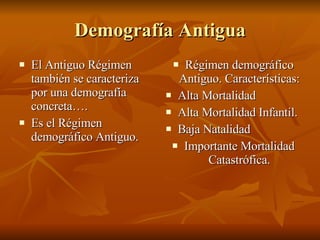 Demografía Antigua El Antiguo Régimen también se caracteriza por una demografía concreta…. Es el Régimen demográfico Antiguo.  Régimen demográfico Antiguo. Características: Alta Mortalidad Alta Mortalidad Infantil. Baja Natalidad Importante Mortalidad Catastrófica. 