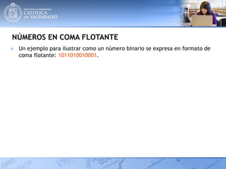 NÚMEROS EN COMA FLOTANTE
● Un ejemplo para ilustrar como un número binario se expresa en formato de
coma flotante: 1011010010001.
 