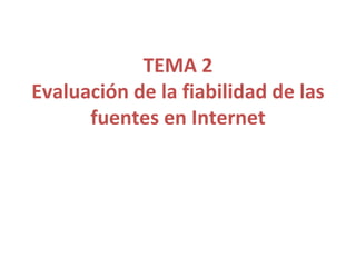 TEMA 2 Evaluación de la fiabilidad de las fuentes en Internet 