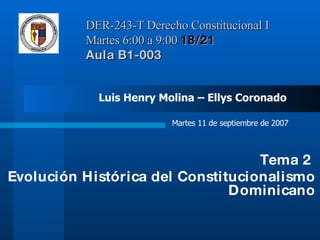 DER-243-T Derecho Constitucional I  Martes 6:00 a 9:00  18/21   Aula B1-003 ,[object Object],[object Object],Luis Henry Molina – Ellys Coronado Martes 11 de septiembre de 2007 