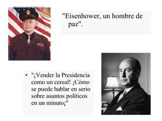 "¡Vender la Presidencia como un cereal! ¡Cómo se puede hablar en serio sobre asuntos políticos en un minuto¡"   "Eisenhower, un hombre de paz".  