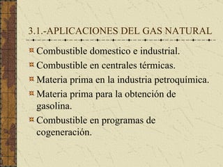 3. 1. - APLICACIONES  DEL  GAS NATURAL <ul><li>Combustible domestico e industrial. </li></ul><ul><li>Combustible en centra...