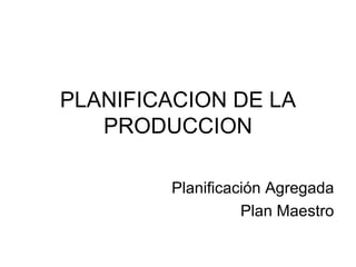 PLANIFICACION DE LA PRODUCCION Planificación Agregada Plan Maestro 