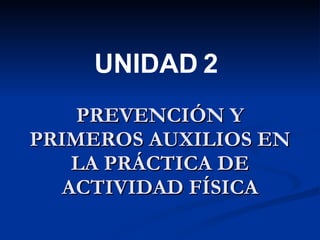 PREVENCIÓN Y PRIMEROS AUXILIOS EN LA PRÁCTICA DE ACTIVIDAD FÍSICA UNIDAD 2 