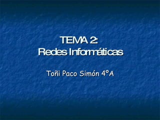 TEMA 2:   Redes Informáticas Toñi Paco Simón 4ºA 
