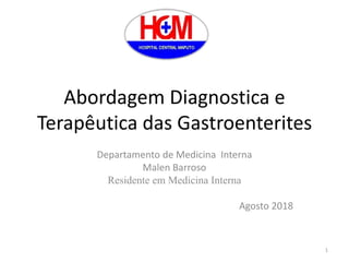 Abordagem Diagnostica e
Terapêutica das Gastroenterites
Departamento de Medicina Interna
Malen Barroso
Residente em Medicina Interna
Agosto 2018
1
 